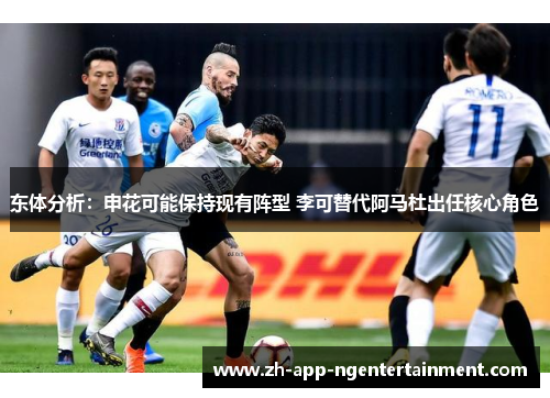 东体分析：申花可能保持现有阵型 李可替代阿马杜出任核心角色
