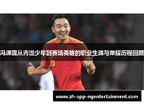 冯潇霆从青涩少年到赛场英雄的职业生涯与荣耀历程回顾