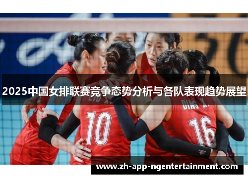 2025中国女排联赛竞争态势分析与各队表现趋势展望