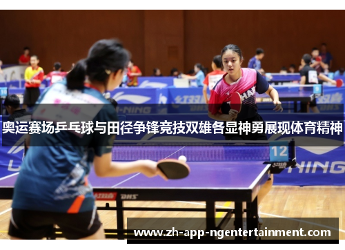 奥运赛场乒乓球与田径争锋竞技双雄各显神勇展现体育精神