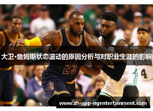 大卫·詹姆斯状态波动的原因分析与对职业生涯的影响