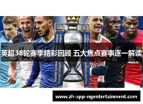 英超38轮赛季精彩回顾 五大焦点赛事逐一解读