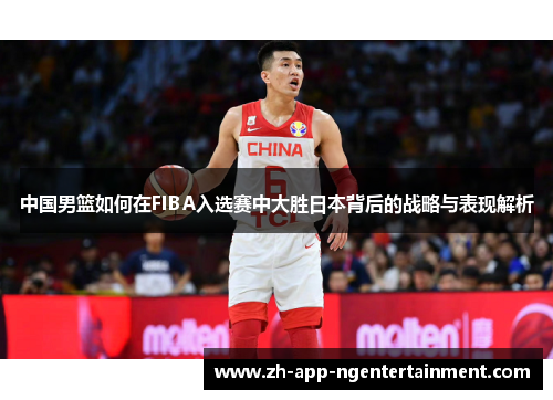 中国男篮如何在FIBA入选赛中大胜日本背后的战略与表现解析