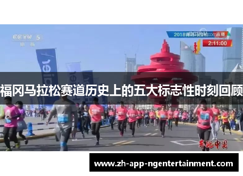 福冈马拉松赛道历史上的五大标志性时刻回顾