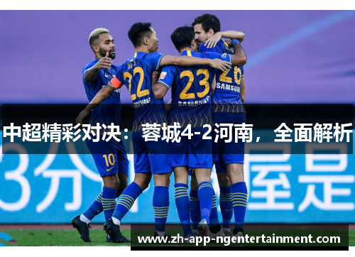 中超精彩对决：蓉城4-2河南，全面解析
