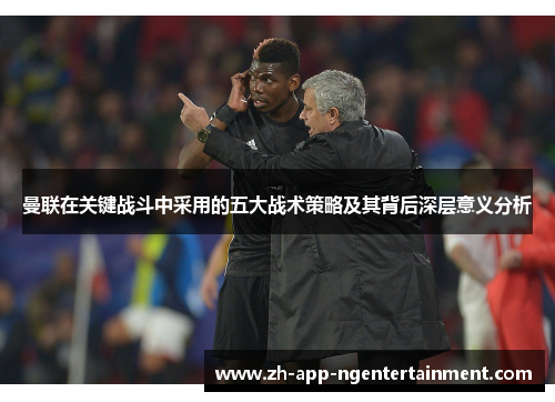 曼联在关键战斗中采用的五大战术策略及其背后深层意义分析