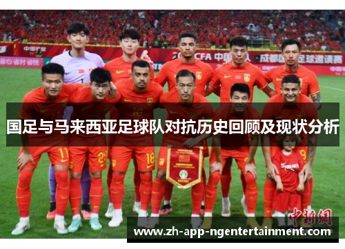 国足与马来西亚足球队对抗历史回顾及现状分析