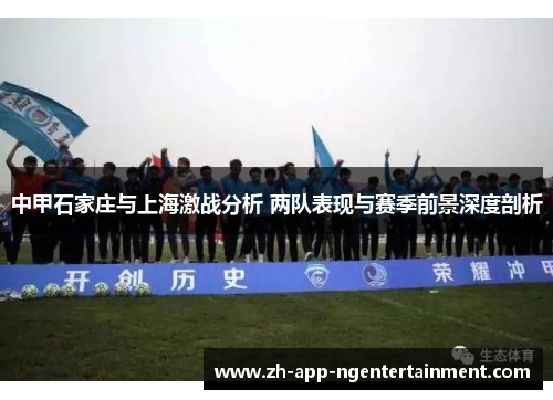 中甲石家庄与上海激战分析 两队表现与赛季前景深度剖析
