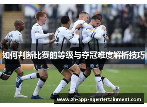 如何判断比赛的等级与夺冠难度解析技巧