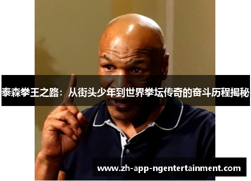 泰森拳王之路：从街头少年到世界拳坛传奇的奋斗历程揭秘