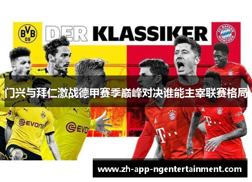 门兴与拜仁激战德甲赛季巅峰对决谁能主宰联赛格局