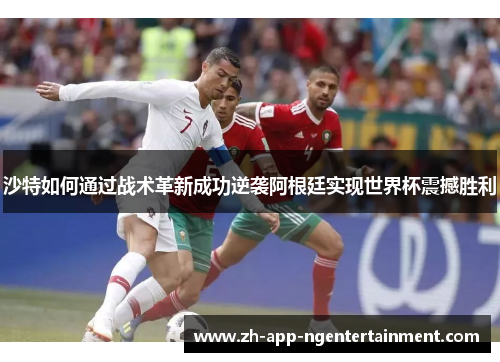 沙特如何通过战术革新成功逆袭阿根廷实现世界杯震撼胜利