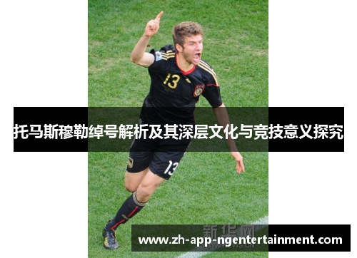 托马斯穆勒绰号解析及其深层文化与竞技意义探究