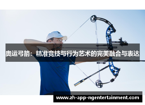 奥运弓箭：精准竞技与行为艺术的完美融合与表达