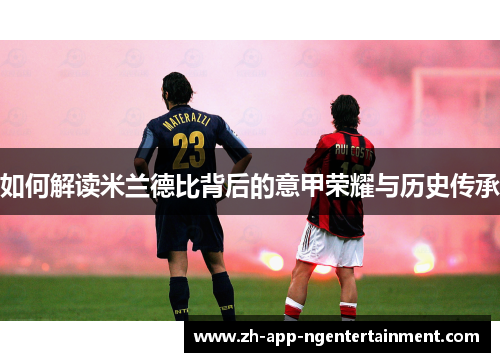如何解读米兰德比背后的意甲荣耀与历史传承