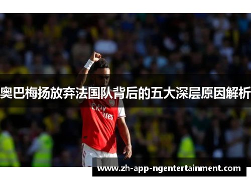 奥巴梅扬放弃法国队背后的五大深层原因解析