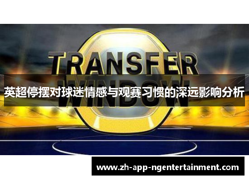 英超停摆对球迷情感与观赛习惯的深远影响分析