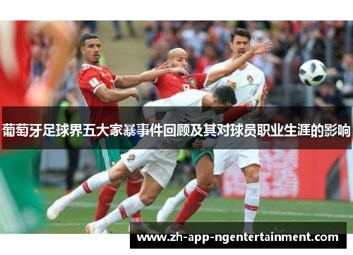 葡萄牙足球界五大家暴事件回顾及其对球员职业生涯的影响