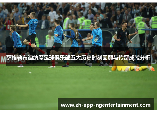 萨格勒布迪纳摩足球俱乐部五大历史时刻回顾与传奇成就分析