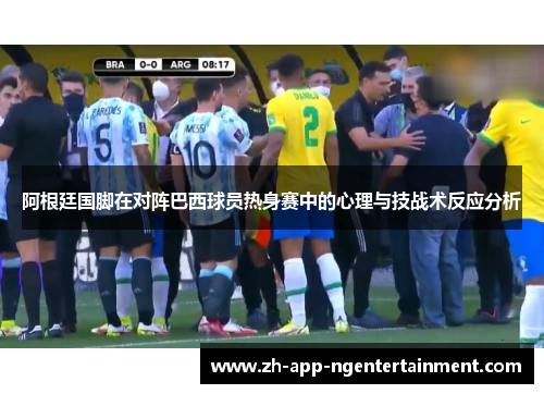 阿根廷国脚在对阵巴西球员热身赛中的心理与技战术反应分析