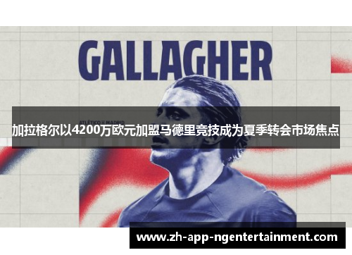 加拉格尔以4200万欧元加盟马德里竞技成为夏季转会市场焦点